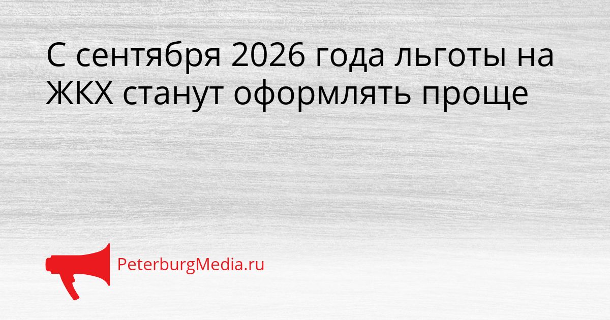 С сентября 2026 года льготы на ЖКХ станут оформлять проще