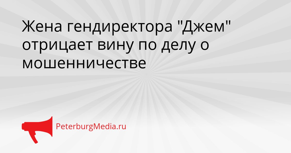 Жена гендиректора "Джем" отрицает вину по делу о мошенничестве
