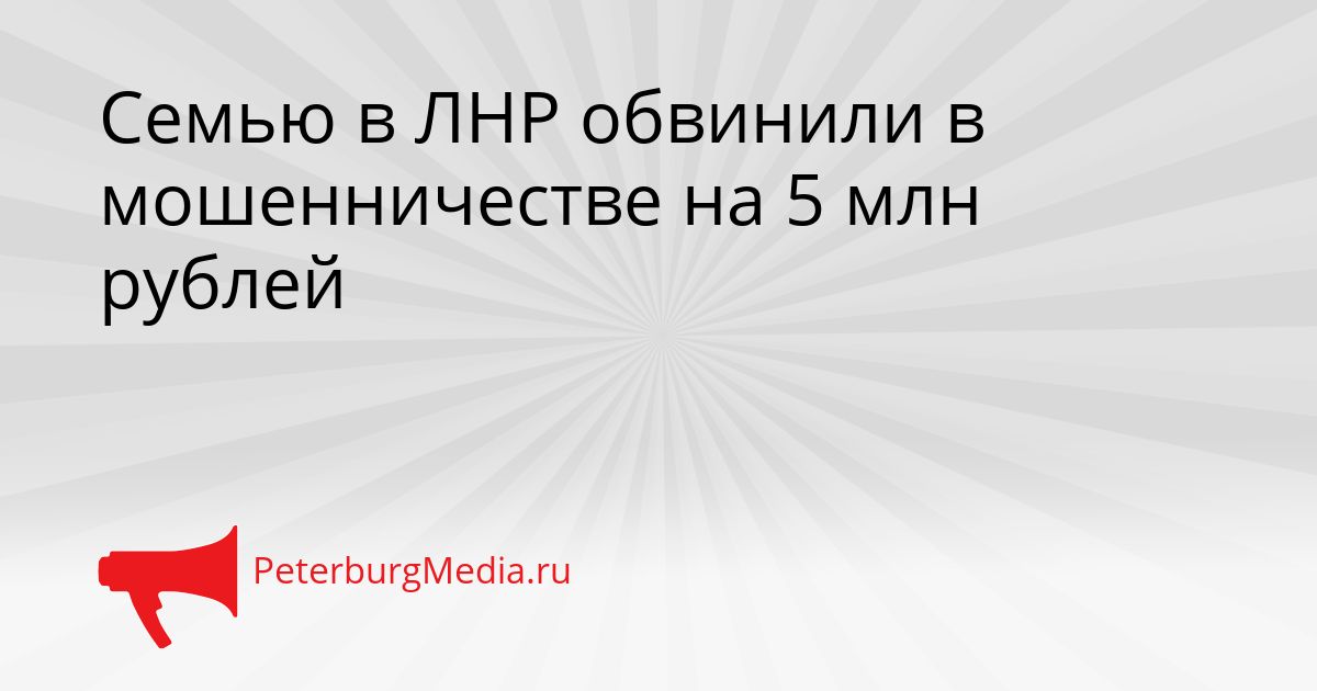Семью в ЛНР обвинили в мошенничестве на 5 млн рублей