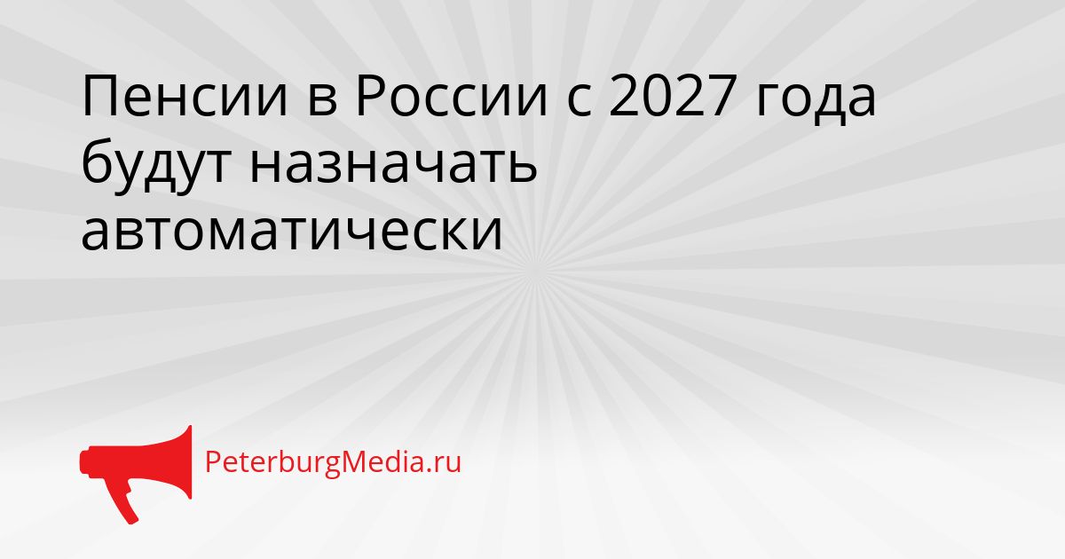 Пенсии в России с 2027 года будут назначать автоматически