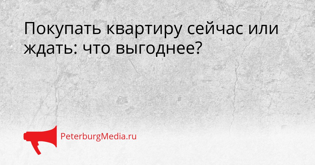 Покупать квартиру сейчас или ждать: что выгоднее?