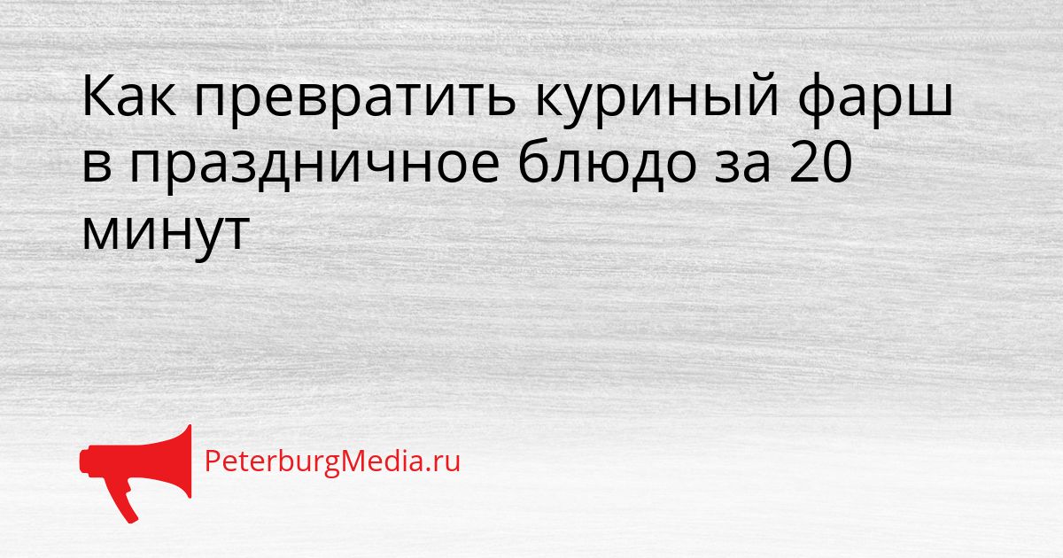 Как превратить куриный фарш в праздничное блюдо за 20 минут