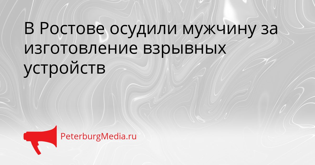 В Ростове осудили мужчину за изготовление взрывных устройств