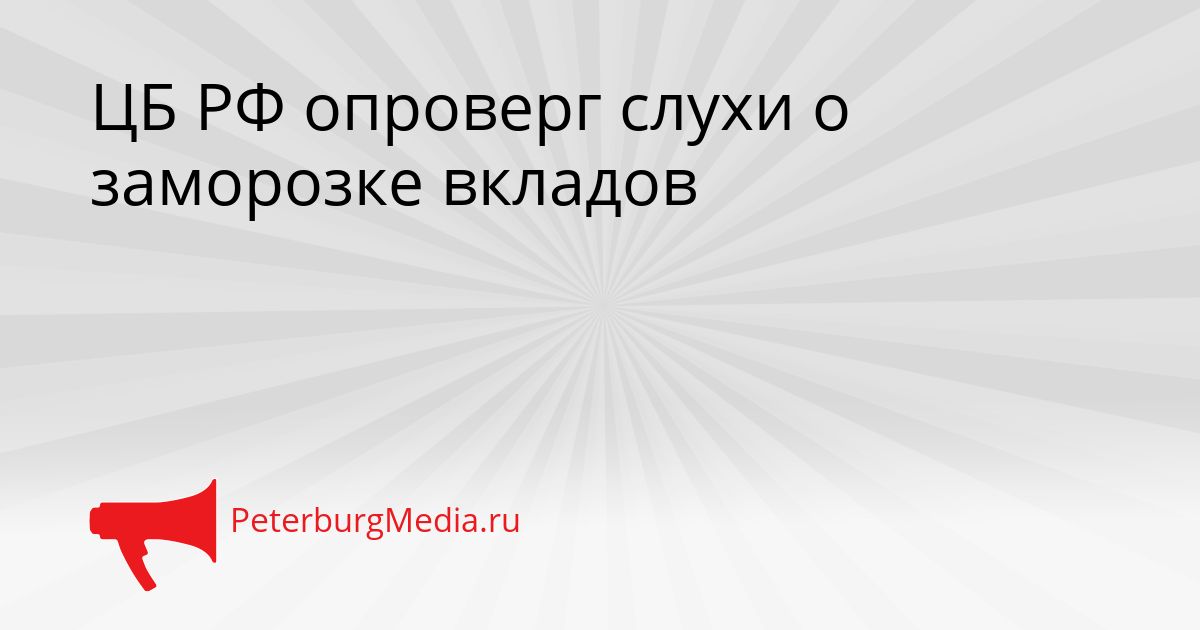 ЦБ РФ опроверг слухи о заморозке вкладов