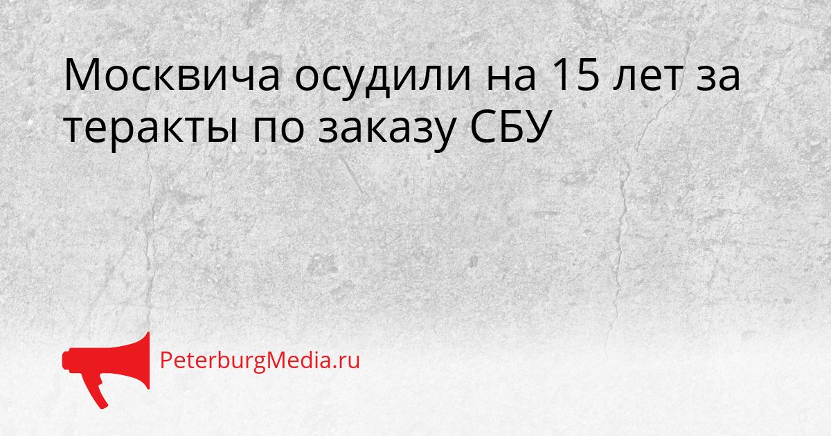 Москвича осудили на 15 лет за теракты по заказу СБУ
