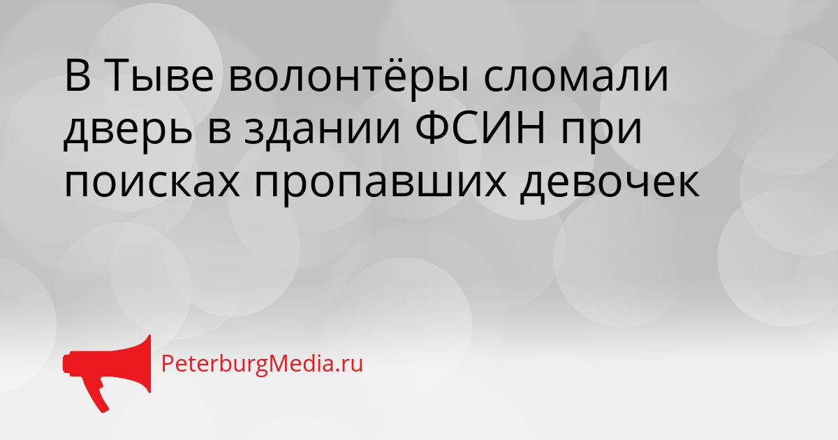 В Тыве волонтёры сломали дверь в здании ФСИН при поисках пропавших девочек
