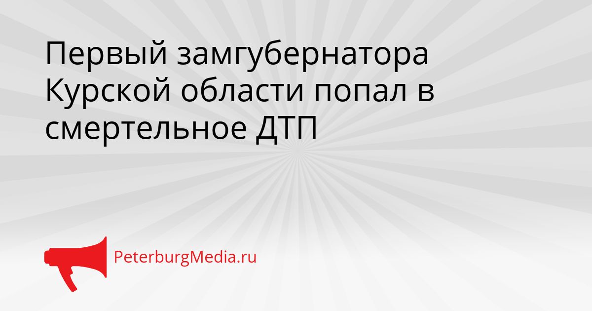 Первый замгубернатора Курской области попал в смертельное ДТП