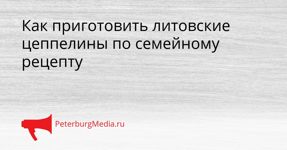 Как приготовить литовские цеппелины по семейному рецепту