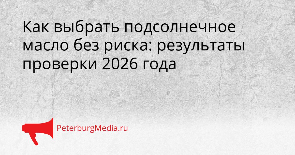 Как выбрать подсолнечное масло без риска: результаты проверки 2026 года