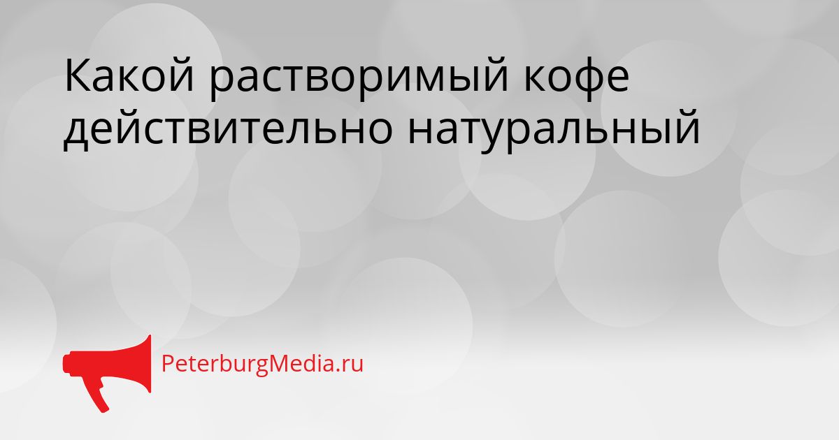 Какой растворимый кофе действительно натуральный