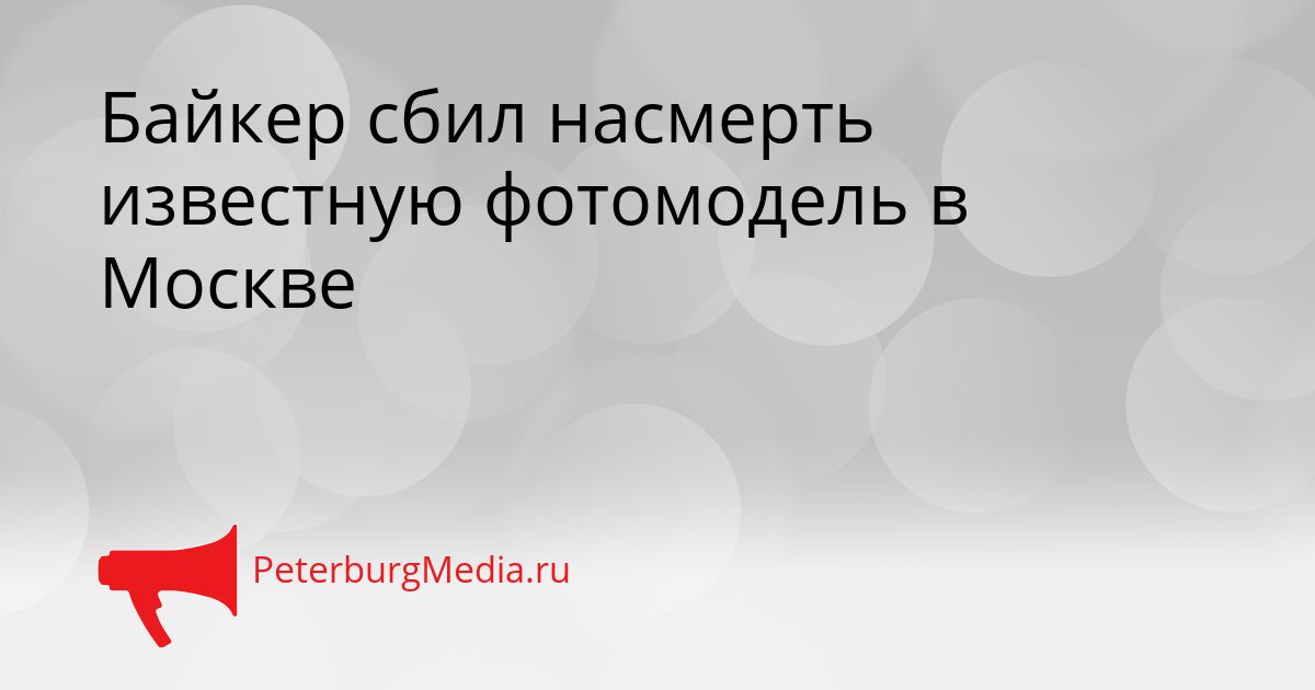 Байкер сбил насмерть известную фотомодель в Москве