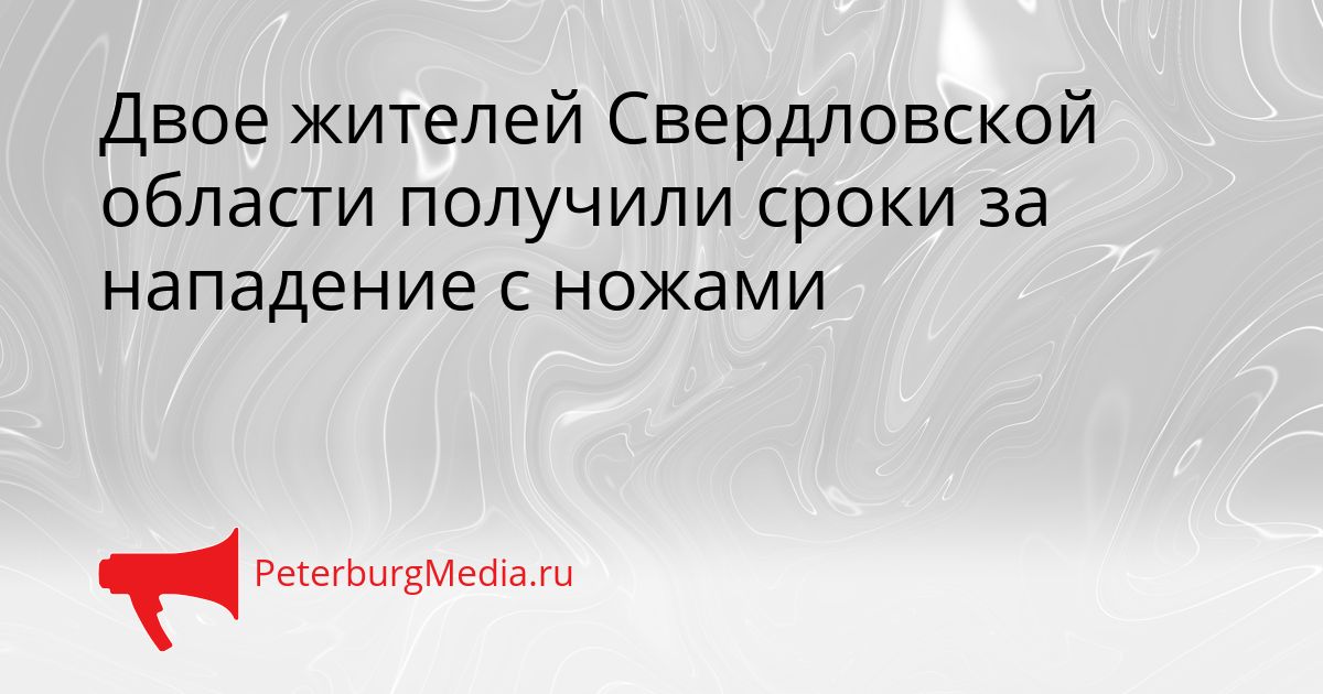 Двое жителей Свердловской области получили сроки за нападение с ножами