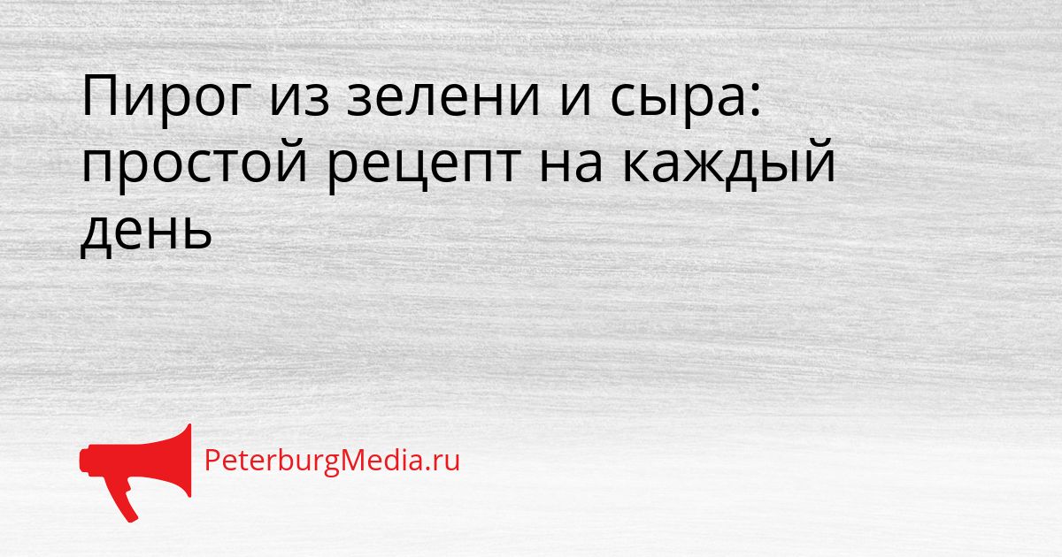 Пирог из зелени и сыра: простой рецепт на каждый день