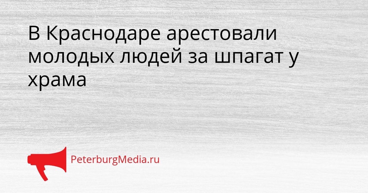 В Краснодаре арестовали молодых людей за шпагат у храма