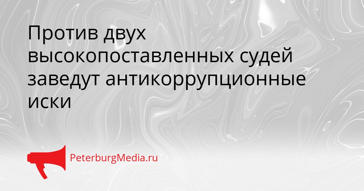 Против двух высокопоставленных судей заведут антикоррупционные иски