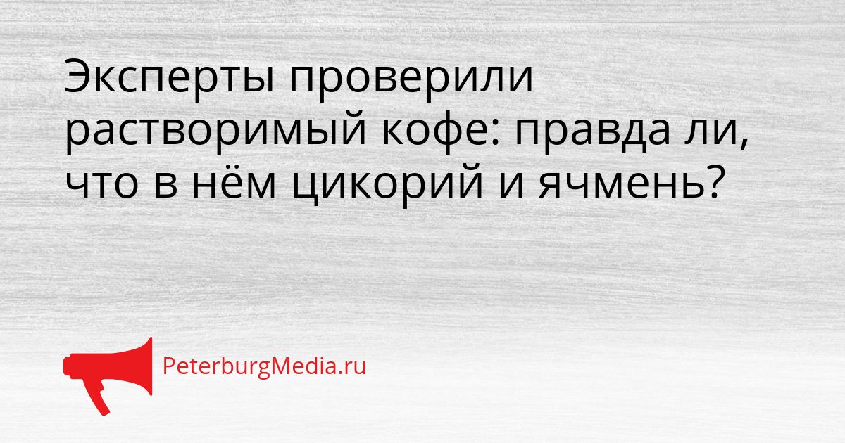 Эксперты проверили растворимый кофе: правда ли, что в нём цикорий и ячмень?
