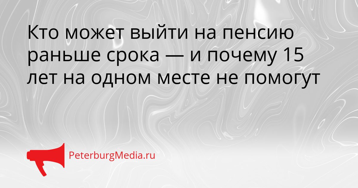 Кто может выйти на пенсию раньше срока — и почему 15 лет на одном месте не помогут