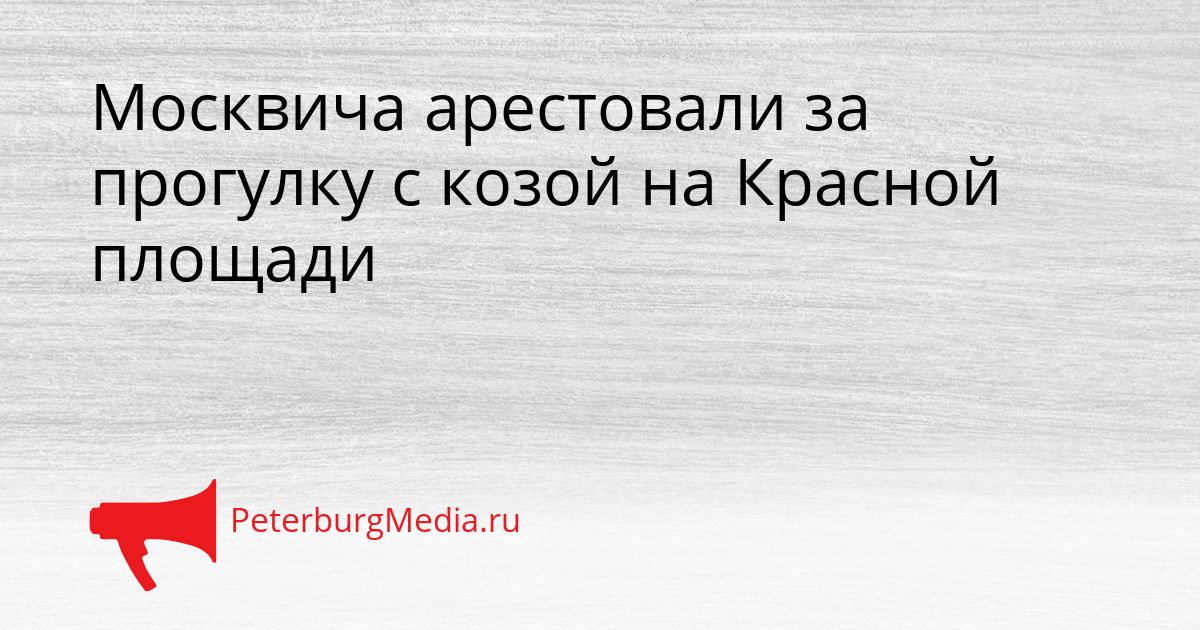 Москвича арестовали за прогулку с козой на Красной площади