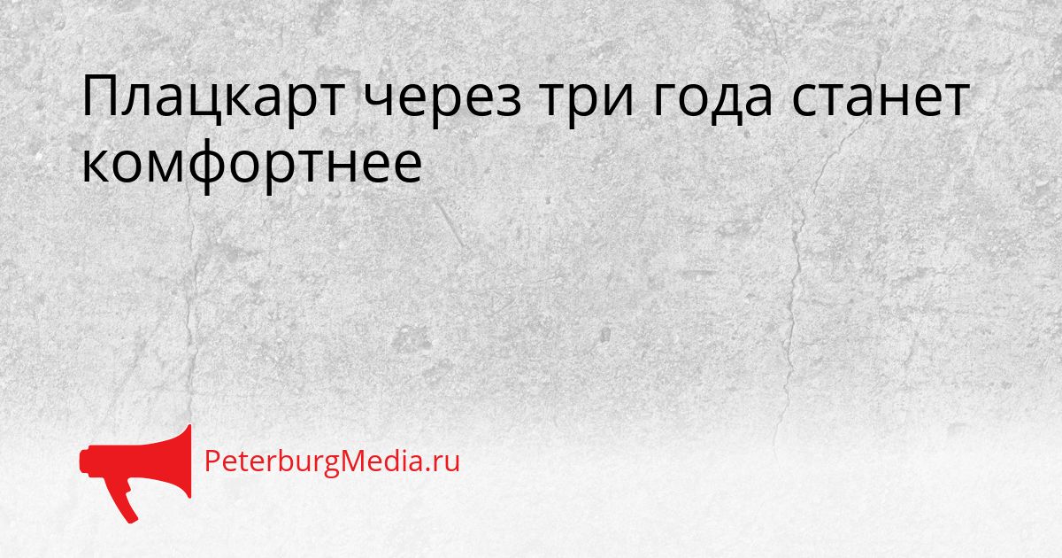 Плацкарт через три года станет комфортнее