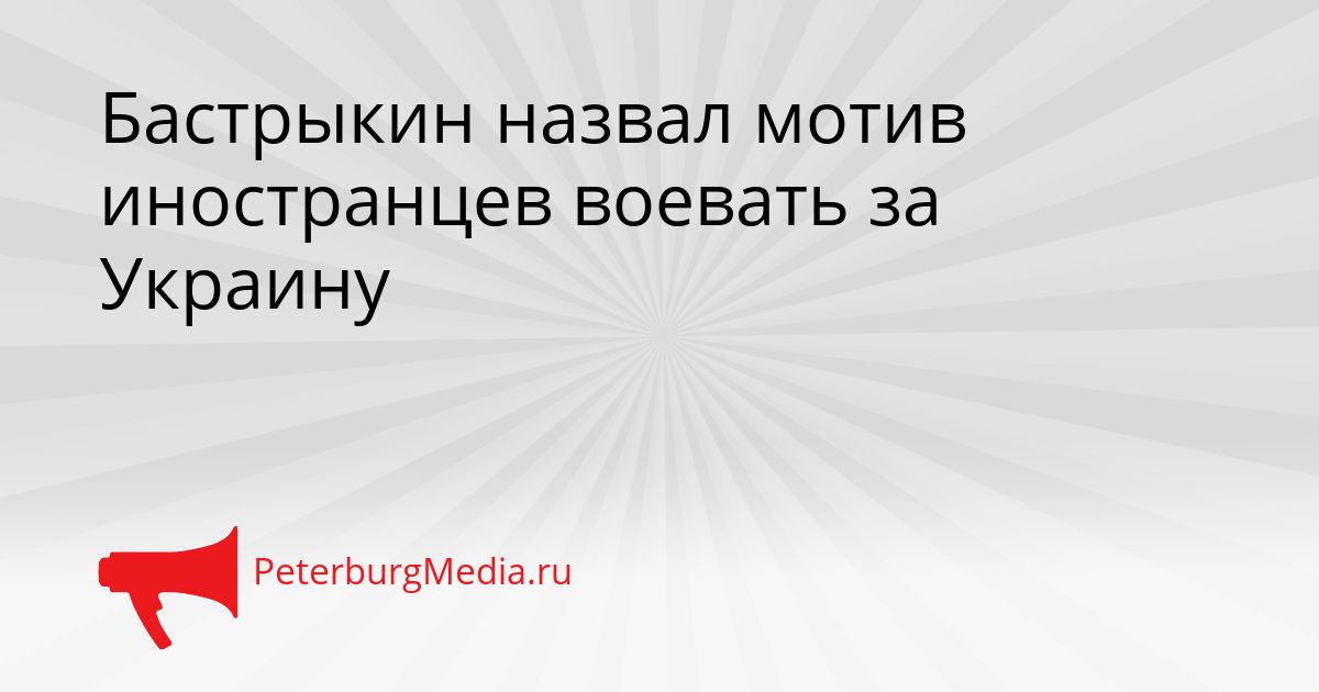 Бастрыкин назвал мотив иностранцев воевать за Украину
