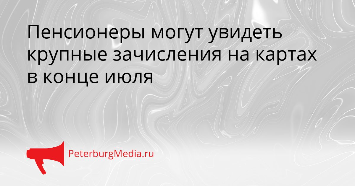 Пенсионеры могут увидеть крупные зачисления на картах в конце июля