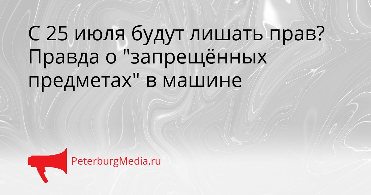 С 25 июля будут лишать прав? Правда о "запрещённых предметах" в машине