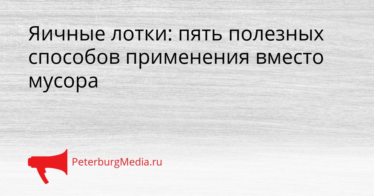 Яичные лотки: пять полезных способов применения вместо мусора Сгенерировано