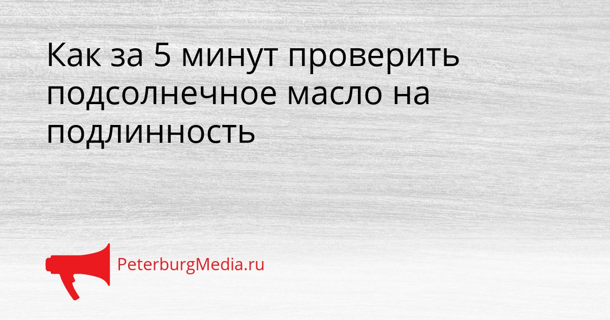 Как за 5 минут проверить подсолнечное масло на подлинность