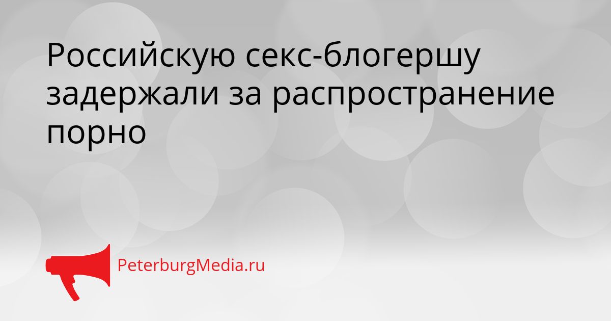 Российскую секс-блогершу задержали за распространение порно