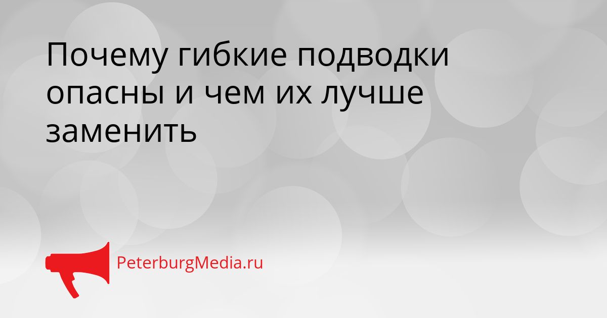 Почему гибкие подводки опасны и чем их лучше заменить