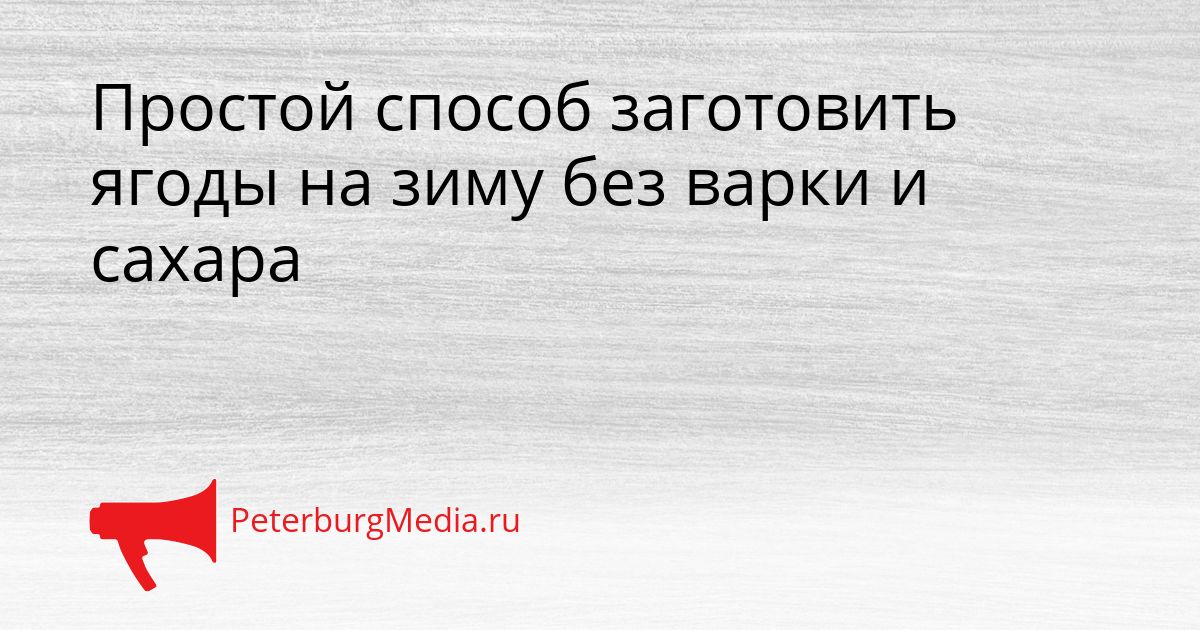 Простой способ заготовить ягоды на зиму без варки и сахара