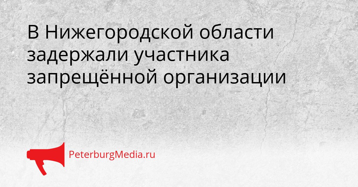 В Нижегородской области задержали участника запрещённой организации