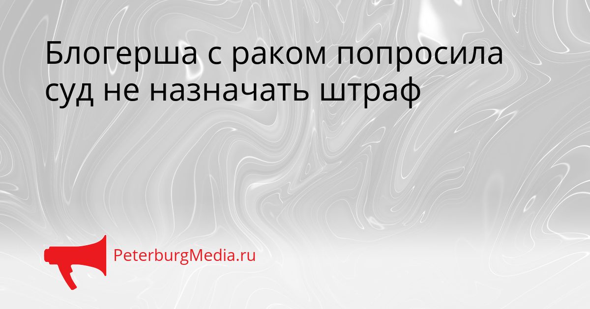 Блогерша с раком попросила суд не назначать штраф