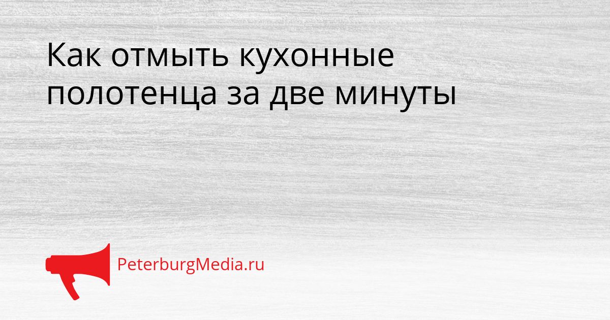 Как отмыть кухонные полотенца за две минуты
