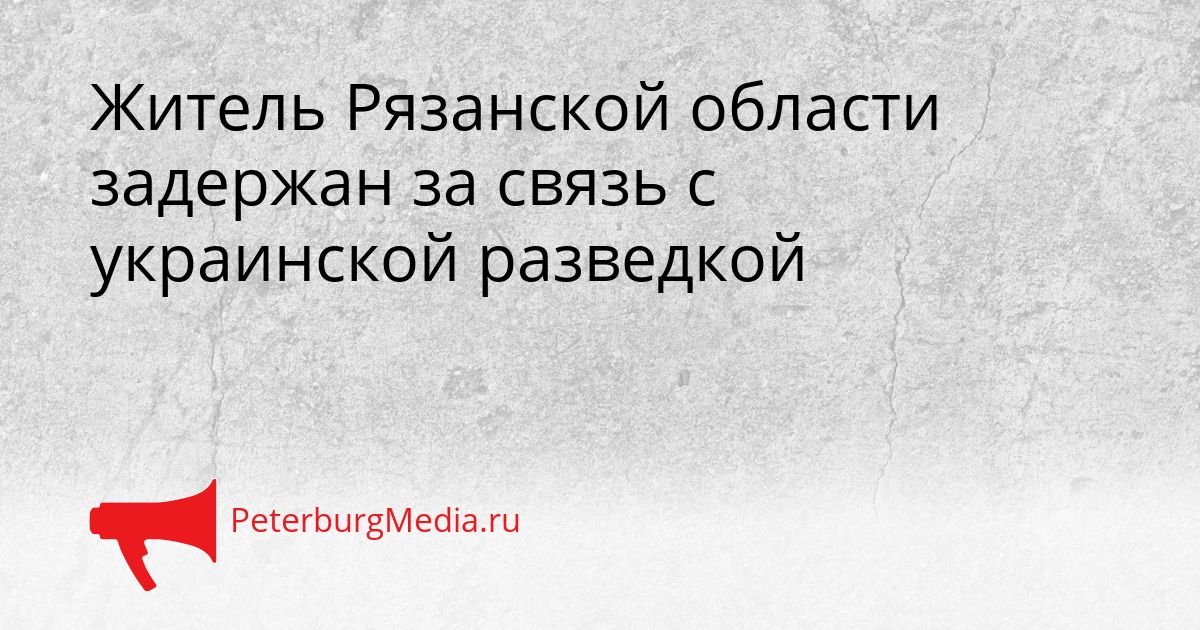 Житель Рязанской области задержан за связь с украинской разведкой