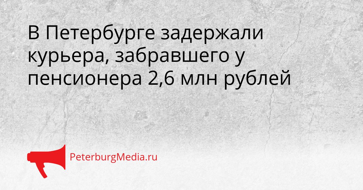 В Петербурге задержали курьера, забравшего у пенсионера 2,6 млн рублей
