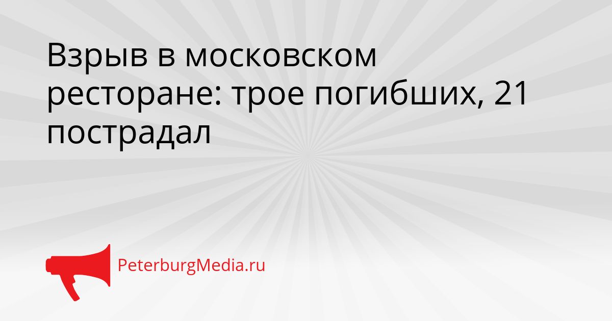 Взрыв в московском ресторане: трое погибших, 21 пострадал