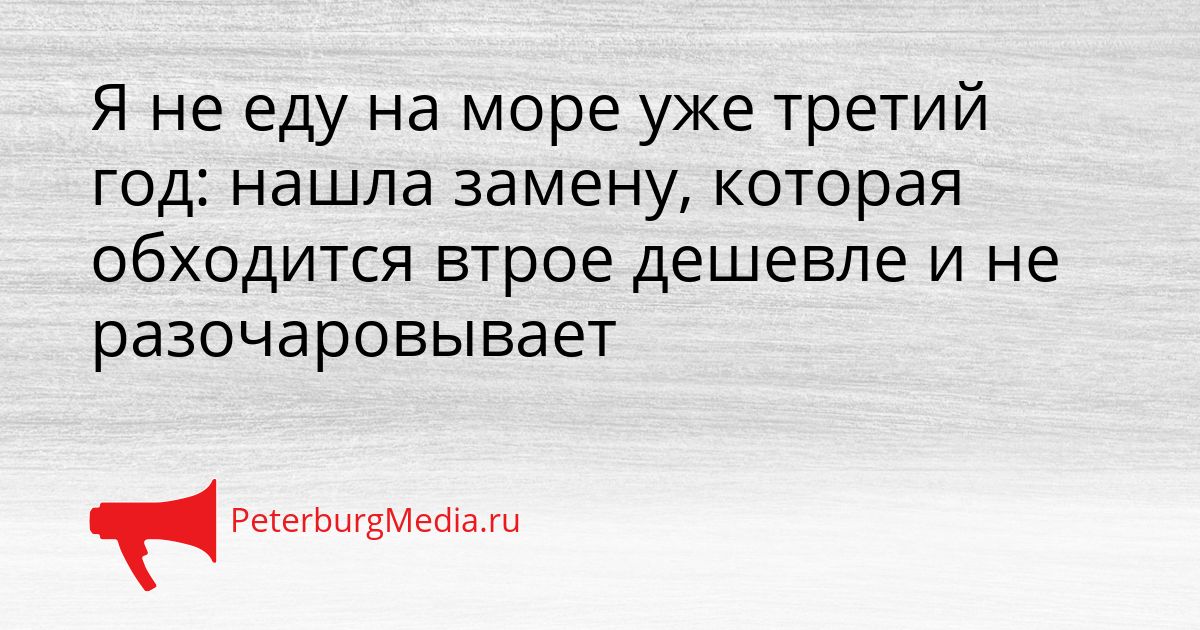 Я не еду на море уже третий год: нашла замену, которая обходится втрое дешевле и не разочаровывает