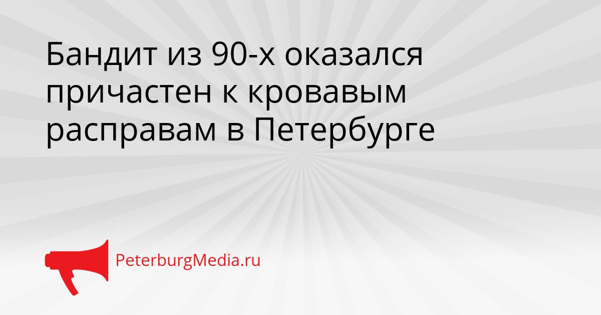 Бандит из 90-х оказался причастен к кровавым расправам в Петербурге