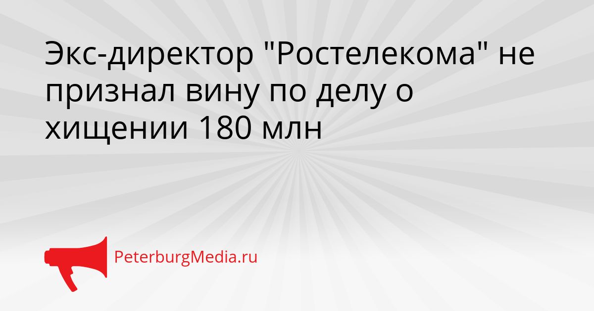 Экс-директор "Ростелекома" не признал вину по делу о хищении 180 млн