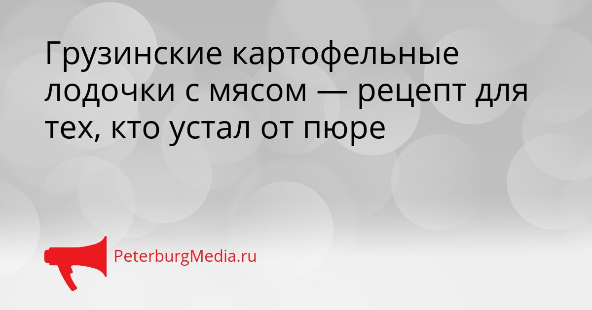 Грузинские картофельные лодочки с мясом — рецепт для тех, кто устал от пюре Сгенерировано