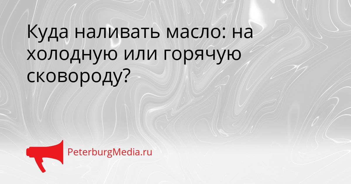 Куда наливать масло: на холодную или горячую сковороду?