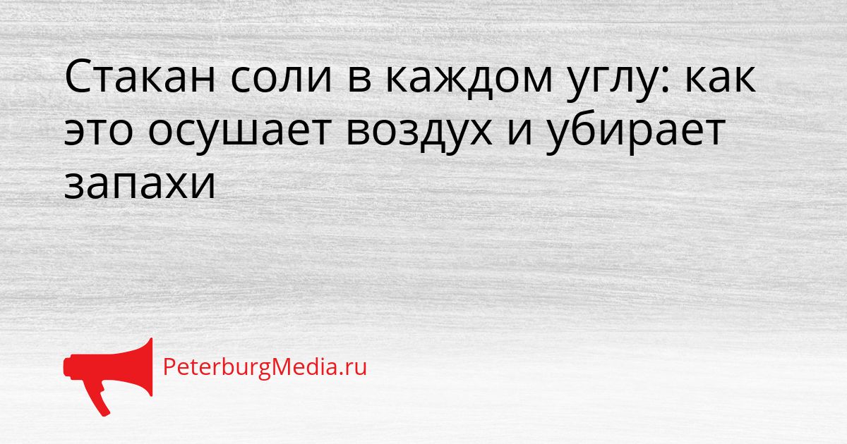 Стакан соли в каждом углу: как это осушает воздух и убирает запахи