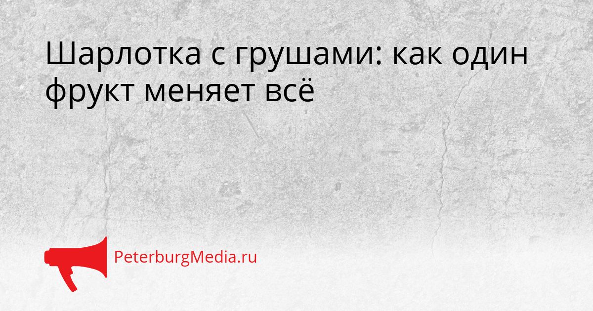Шарлотка с грушами: как один фрукт меняет всё