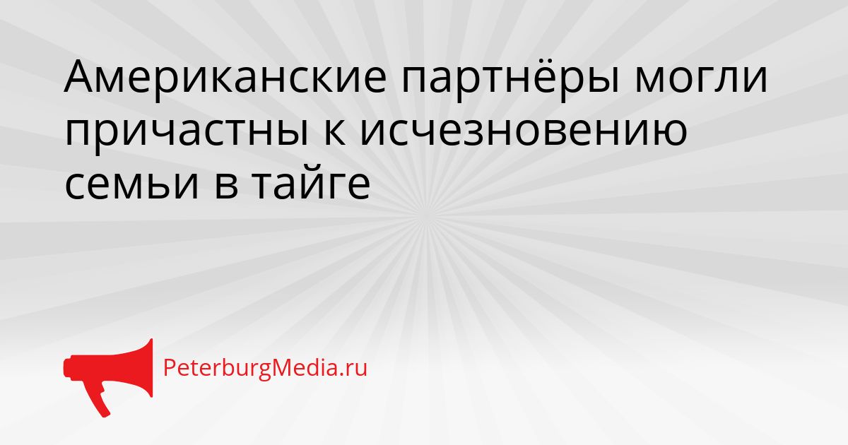 Американские партнёры могли причастны к исчезновению семьи в тайге