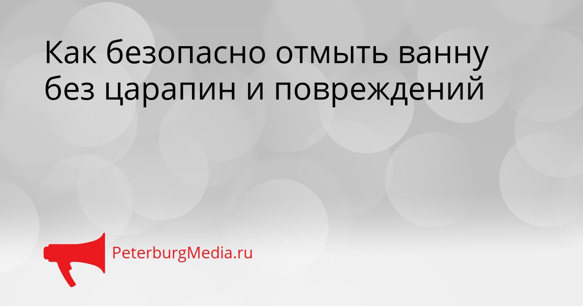 Как безопасно отмыть ванну без царапин и повреждений