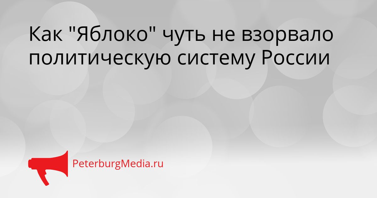 Как "Яблоко" чуть не взорвало политическую систему России