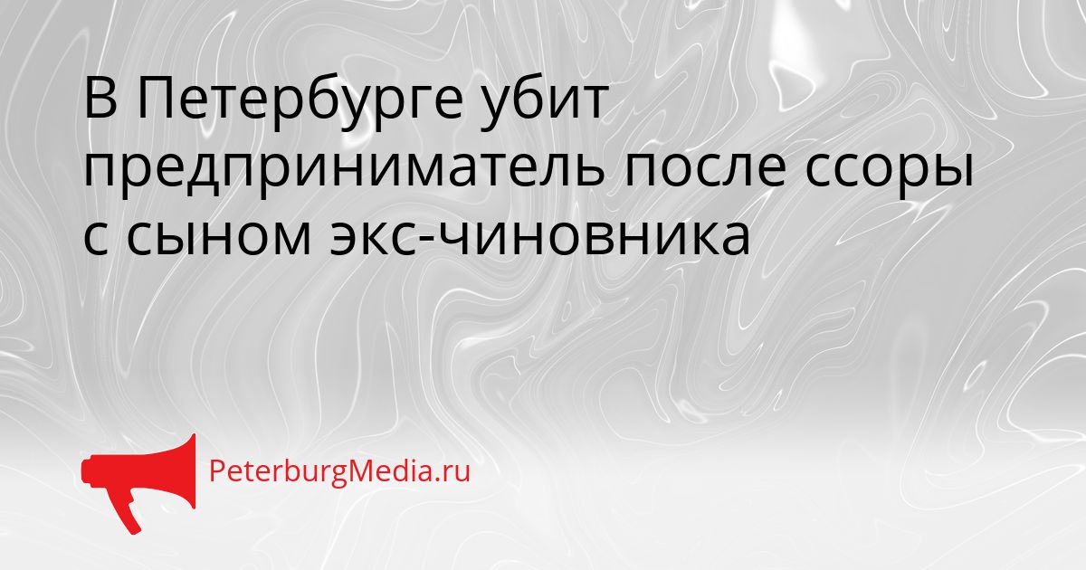 В Петербурге убит предприниматель после ссоры с сыном экс-чиновника