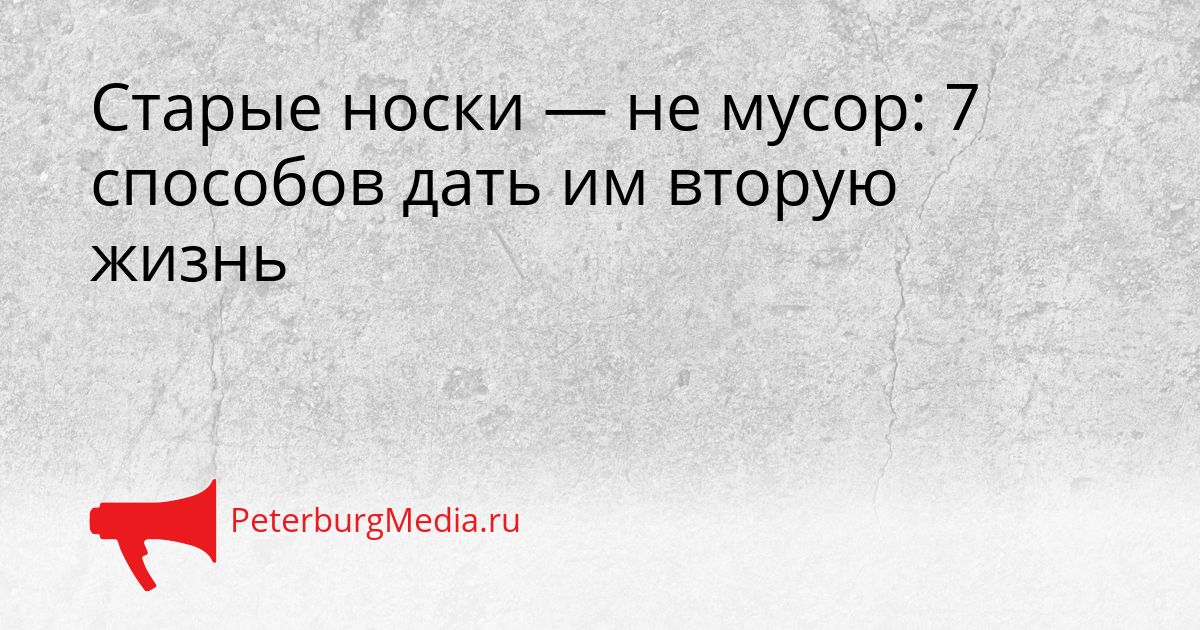 Старые носки — не мусор: 7 способов дать им вторую жизнь