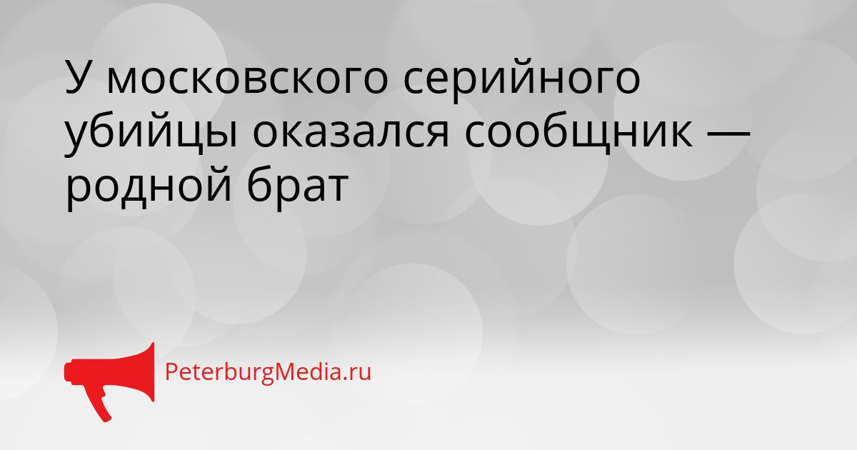 У московского серийного убийцы оказался сообщник — родной брат